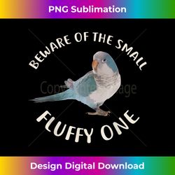 Quaker Parrot , Beware Of Fluffy Blue Quaker - Edgy Sublimation Digital File - Infuse Everyday with a Celebratory Spirit