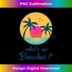 whats up beaches funny gifts father's day - bespoke sublimation digital file - enhance your art with a dash of spice
