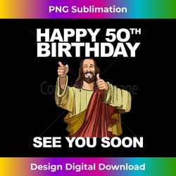 Jesus Happy 50th Birthday See You Soon funny group birthday - Sleek Sublimation PNG Download - Craft with Boldness and Assurance