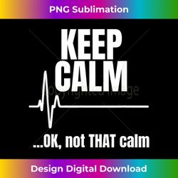 keep calm and ok not that calm funny nurse present - sophisticated png sublimation file - pioneer new aesthetic frontiers