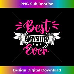 best babysitter ever - sleek sublimation png download - ideal for imaginative endeavors