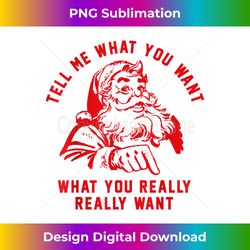 tell me what you want funny christmas santa xmas gift - artisanal sublimation png file - animate your creative concepts