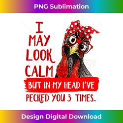 Funny I May Look Calm But In My Head I've Pecked You 3 Times - Sleek Sublimation PNG Download - Chic, Bold, and Uncompromising