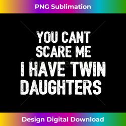 You Cant Scare Me I have Twin Daughters Gift - Sublimation-Optimized PNG File - Immerse in Creativity with Every Design