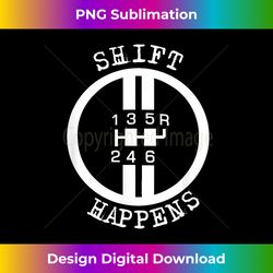 Shift Happens Race Car Fan Manual Transmission 6 Speed Funny - Minimalist Sublimation Digital File - Pioneer New Aesthetic Frontiers