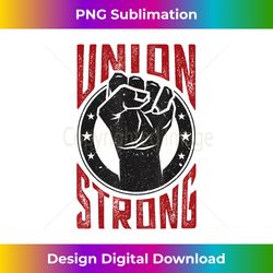 Union Strong undefined Pro-union Worker undefined Labor Union Protest - Sophisticated Png Sublimation File - Reimagine Your Sublimation Pieces