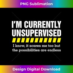 Iu2019m Currently Unsupervised I Know It Scares Me Too - Eco-Friendly Sublimation PNG Download - Channel Your Creative Rebel