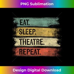 Eat Sleep Theatre Repeat Theater Tech Gifts Actor Actress - Urban Sublimation PNG Design - Chic, Bold, and Uncompromising