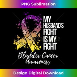My Husbandu2019s Fight Is My Fight Bladder Cancer Awareness - Innovative PNG Sublimation Design - Access the Spectrum of Sublimation Artistry
