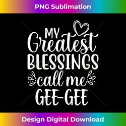 My Greatest Blessings Call Me Gee-gee Grandmother Grandma - Timeless PNG Sublimation Download - Pioneer New Aesthetic Frontiers
