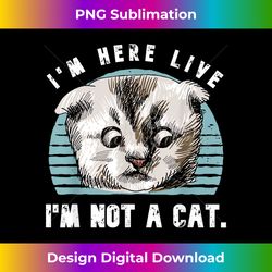 Vintage I'm Here Live I'm Not A Cat Funny Cats Lovers Gift - Sophisticated PNG Sublimation File - Spark Your Artistic Genius