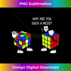 Why Are You Such A Mess Funny Speed Cubing - Sophisticated PNG Sublimation File - Chic, Bold, and Uncompromising
