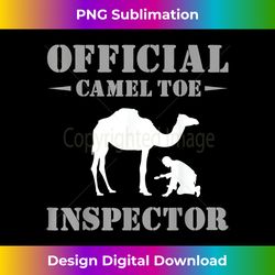 Official Camel Toe Inspector - Funny Gag Gift Tshirt - Artisanal Sublimation PNG File - Tailor-Made for Sublimation Craftsmanship