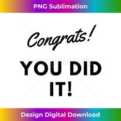 CONGRATS YOU DID IT T-SHIRTGREAT JOB - Sublimation-Optimized PNG File - Infuse Everyday with a Celebratory Spirit