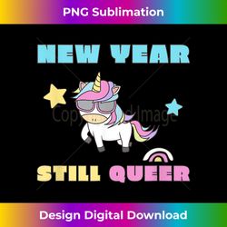 New Year Still Queer. Funny LGBTQ+ Gay Pride Out And Proud - Chic Sublimation Digital Download - Pioneer New Aesthetic Frontiers