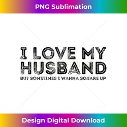 i love my husband but sometimes i wanna square up - luxe sublimation png download - channel your creative rebel