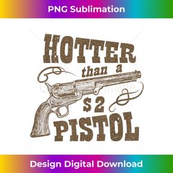 western hotter than a 2 dollar pistol - sophisticated png sublimation file - pioneer new aesthetic frontiers