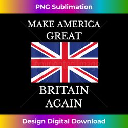 MAKE AMERICA GREAT BRITAIN AGAIN Anti Trump T - Sleek Sublimation PNG Download - Challenge Creative Boundaries