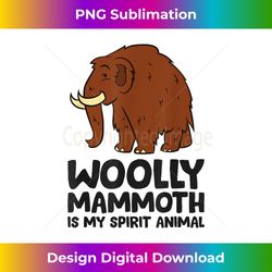 Woolly Mammoth Is My Spirit Animal Love Woolly Mammoths - Deluxe PNG Sublimation Download - Rapidly Innovate Your Artistic Vision