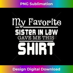 My Favorite Sister In Law Gave Me This Birthday Gift - Futuristic PNG Sublimation File - Immerse in Creativity with Every Design