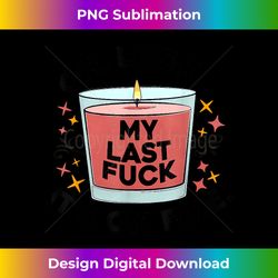 Oh Look My Last Fuck It's On Fire - Urban Sublimation PNG Design - Ideal for Imaginative Endeavors