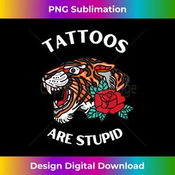 Tattoos Are Stupid - Crafted Sublimation Digital Download - Pioneer New Aesthetic Frontiers