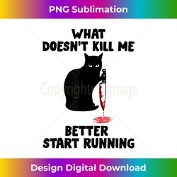 runner gift- what doesn't kill me better start running - sublimation-optimized png file - challenge creative boundaries
