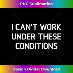 I Can't Work Under These Conditions, Funny, Jokes, Sarcastic - Sublimation-Optimized PNG File - Tailor-Made for Sublimation Craftsmanship
