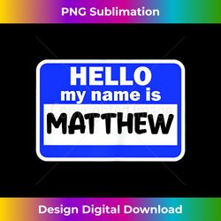 Funny Hi Hello My Name Is Matthew On Nametag Introduction - Timeless PNG Sublimation Download - Access the Spectrum of Sublimation Artistry