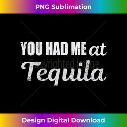 YOU HAD ME AT TEQUILA CINCO DE MAYO FUNNY Drinking Gift - Urban Sublimation PNG Design - Enhance Your Art with a Dash of Spice