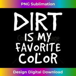 Kids Dirt Is My Favorite Color Sarcastic Baby Children Toddler - Crafted Sublimation Digital Download - Animate Your Creative Concepts