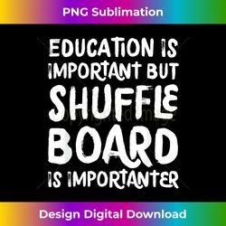Education Is Important But Shuffleboard Is Importanter Funny - Chic Sublimation Digital Download - Enhance Your Art with a Dash of Spice
