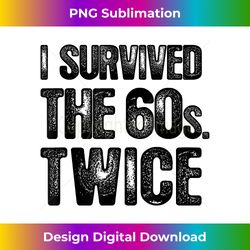 I Survived The 60s Twice Funny Birthday Gift Ideas - Luxe Sublimation PNG Download - Access the Spectrum of Sublimation Artistry