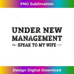 Under New Management Speak to My Wife Funny Husband to Be - Bohemian Sublimation Digital Download - Immerse in Creativity with Every Design