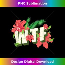 tropical what the fuck cute blossom design gift - bohemian sublimation digital download - crafted for sublimation excellence