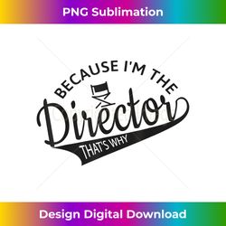 Because I'm The Director That's Why  Funny Director - Classic Sublimation PNG File - Rapidly Innovate Your Artistic Vision