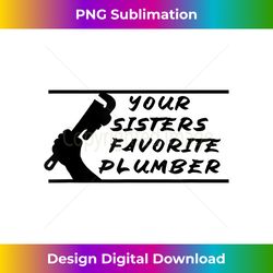Your Sisters Favorite Plumber - Bohemian Sublimation Digital Download - Ideal for Imaginative Endeavors