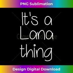 IT'S A LANA THING Funny Birthday Women Name Gift Idea - Edgy Sublimation Digital File - Immerse in Creativity with Every Design