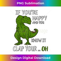 T-Rex  Dino - If You're Happy and You Know It Clap Your Oh - Futuristic PNG Sublimation File - Animate Your Creative Concepts