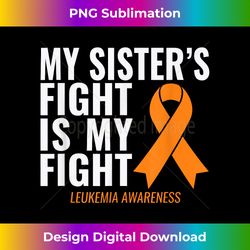 My Sister's Fight is My Fight Leukemia Awareness - Sophisticated PNG Sublimation File - Ideal for Imaginative Endeavors