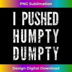 I Pushed Humpty Dumpty, Funny Nursery Rhyme Saying - Urban Sublimation PNG Design - Infuse Everyday with a Celebratory Spirit
