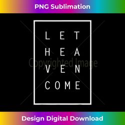 Let Heaven Come Tshirt mens womens T-shirt - Bohemian Sublimation Digital Download - Enhance Your Art with a Dash of Spice
