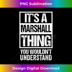 It's A Marshall Thing You Wouldn't Understand - Family Name - Timeless PNG Sublimation Download - Rapidly Innovate Your Artistic Vision