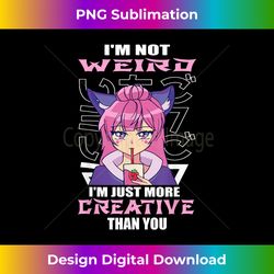 I'm Not Weird I'm Just More Creative Than You Anime Funny - Innovative PNG Sublimation Design - Chic, Bold, and Uncompromising