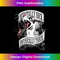 Mentally Sick Physically Thick Opossum - Urban Sublimation PNG Design - Access the Spectrum of Sublimation Artistry