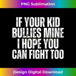 If Your Kid Bullies Mine I Hope You Can Fight Too , Parents - Innovative PNG Sublimation Design - Tailor-Made for Sublimation Craftsmanship