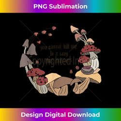 you cannot kill me in a way that matters funny mushroom - timeless png sublimation download - immerse in creativity with every design