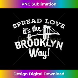 spread love its the brooklyn way tshirt - Sophisticated PNG Sublimation File - Chic, Bold, and Uncompromising