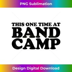This one time at Band Camp - Futuristic PNG Sublimation File - Elevate Your Style with Intricate Details