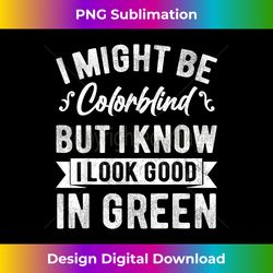 I Might Be Colorblind But I Know I Look Good In Green Funny - Eco-Friendly Sublimation PNG Download - Elevate Your Style with Intricate Details